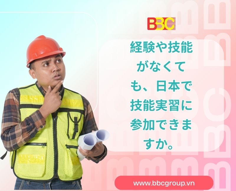 経験や技能がなくても、日本で技能実習に参加できますか。