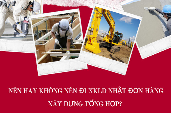 Nên hay không nên đi xkld Nhật đơn hàng xây dựng tổng hợp?