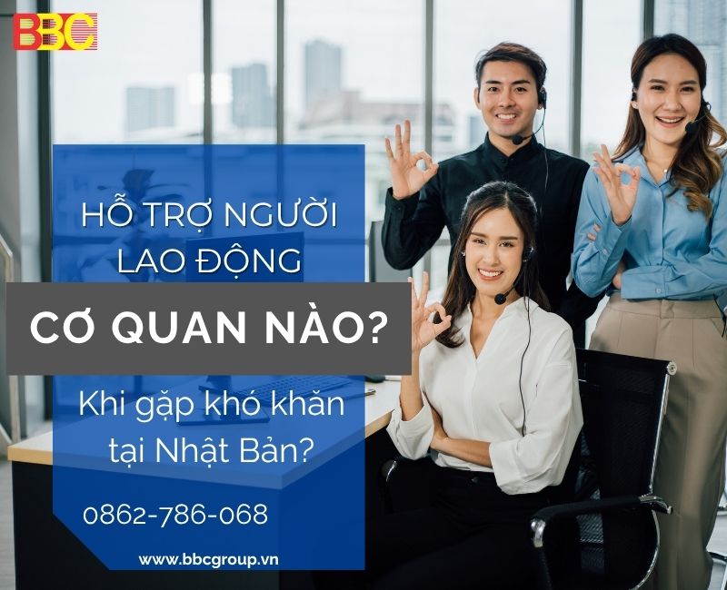 CƠ QUAN NÀO CÓ THỂ GIÚP ĐỠ NGƯỜI LAO ĐỘNG GẶP KHÓ KHĂN Ở NHẬT