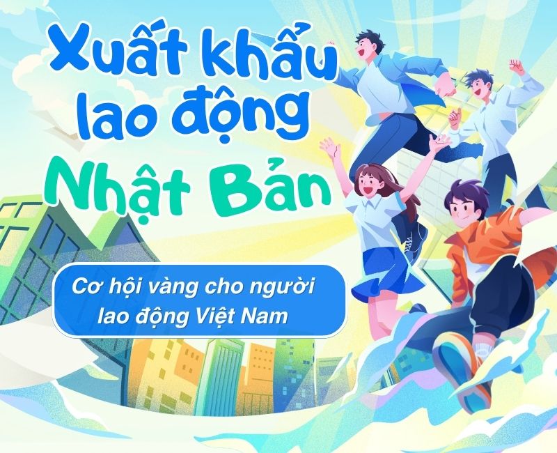 XUẤT KHẨU LAO ĐỘNG NHẬT BẢN – cơ hội vàng cho người lao động Việt Nam
